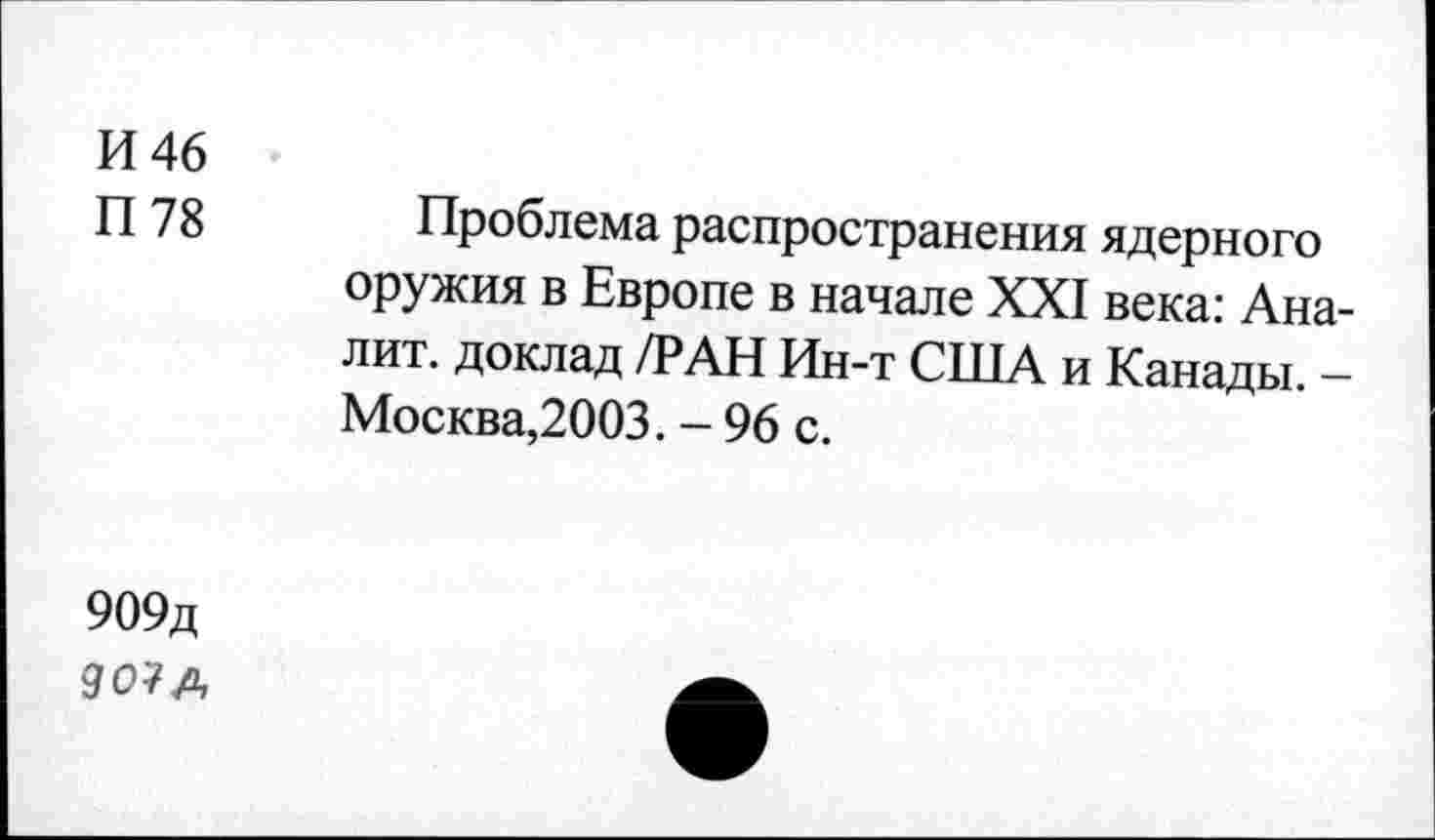 ﻿И 46
П 78
Проблема распространения ядерного оружия в Европе в начале XXI века: Ана-лит. доклад /РАН Ин-т США и Канады. -Москва,2003. - 96 с.
909д
ЗО?А